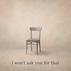 I Won't Ask You For That