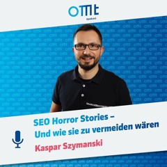 SEO Horror Stories – Und wie sie zu vermeiden wären (Kaspar Szymanski) | OMT-Podcast #213