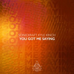 Sonickraft, Kyle Kinch - You Got Me Saying (Extended Mix)