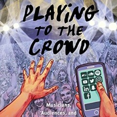 Get [KINDLE PDF EBOOK EPUB] Playing to the Crowd: Musicians, Audiences, and the Intimate Work of Con
