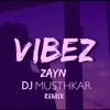 ZAYN - Vibez (DJ Musthkar Remix)