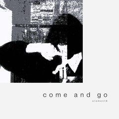 come and go