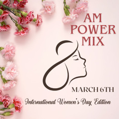 AM Power Mix March 6th (Int'l Women's Day Edition)