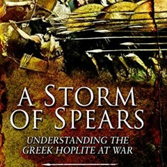 View [KINDLE PDF EBOOK EPUB] A Storm of Spears: Understanding the Greek Hoplite at Wa