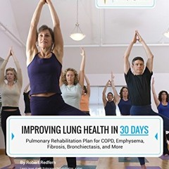 [Get] EBOOK 📒 Improving Lung Health in 30 Days: Pulmonary Rehabilitation Plan for CO