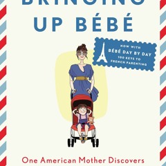 PDF Bringing Up B?b?: One American Mother Discovers the Wisdom of French Parenting (now with B?b