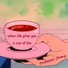 when life gives you a cup of tea