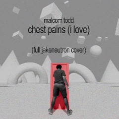 Malcom Todd - Chest Pains (I Love) [Full Jakeneutron Cover]