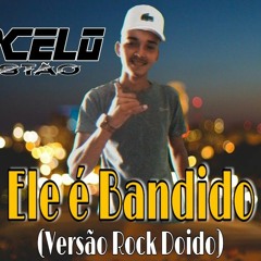 DJ MARCELO NO 18TÃO - ELE É BANDIDO (VERSÃO ROCK DOIDO) ÁUDIO OFICIAL 2021.mp3
