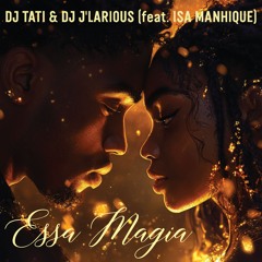 Dj Tati & DJ J'Larious Essa Magia (Feat Isa Manhique)