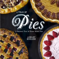 Access KINDLE 📥 A Year of Pies: A Seasonal Tour of Home Baked Pies by  Ashley Englis