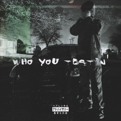 WHO YOU TESTIN' [PROD. FONKYFAKE] 2020