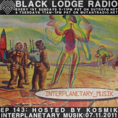 The Black Lodge Radio 143: KOSMIK [Interplanetary.musik Arkive 7.11.2011]