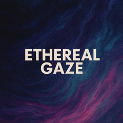 Ethereal Gaze