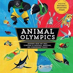 [ACCESS] KINDLE PDF EBOOK EPUB Animal Olympics: Creatures Great and Small Competing i