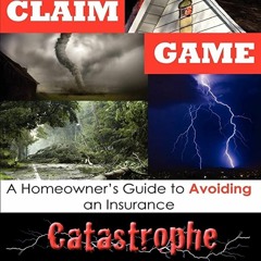 √[PDF]⚡DOWNLOAD The Claim Game: A Homeowner's Guide to Avoiding an Insurance Catastrophe