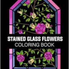 [READ] EBOOK ✅ Stained Glass Flowers Coloring Book: An Adult Coloring Book with 52 Fl
