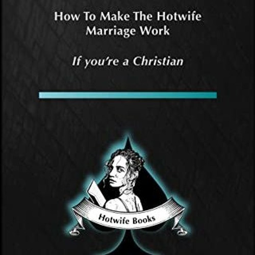 GET EPUB KINDLE PDF EBOOK How to make the Hotwife Marriage work - If you're a Christian (HotwifeGuid