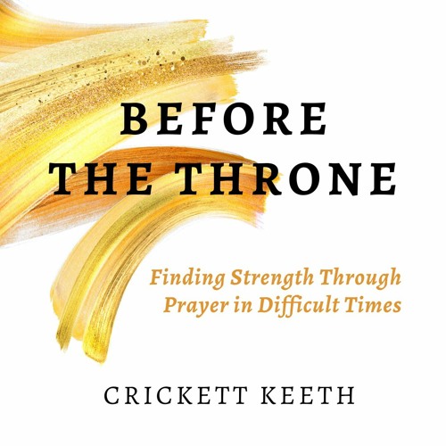 Before The Throne: Finding Strength Through Prayer in Difficult Times