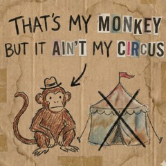 that's my monkey, but it ain't my circus