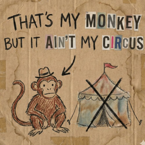 that's my monkey, but it ain't my circus