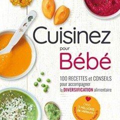 Télécharger le PDF Cuisinez pour bébé: 100 recettes et conseils pour accompagner la diversificat