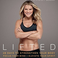 Get PDF Lifted: 28 Days to Focus Your Mind, Strengthen Your Body, and Elevate Your Spirit by  Holly