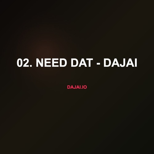 02. Need Dat - Dajai