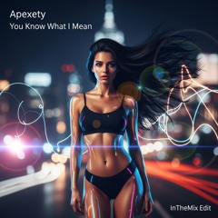 Apexety - You Know What I Mean (InTheMix Edit)