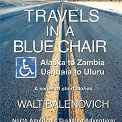 [FREE] EBOOK 📨 TRAVELS IN A BLUE CHAIR: Alaska to Zambia Ushuaia to Uluru by  Walt B