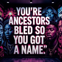 Your Ancestors Bled So You Got a Name
