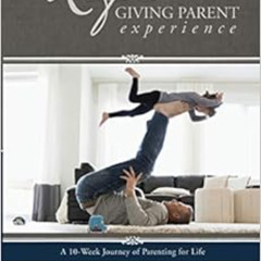 [DOWNLOAD] EPUB 📕 The Lifegiving Parent Experience: A 10-Week Journey of Parenting f
