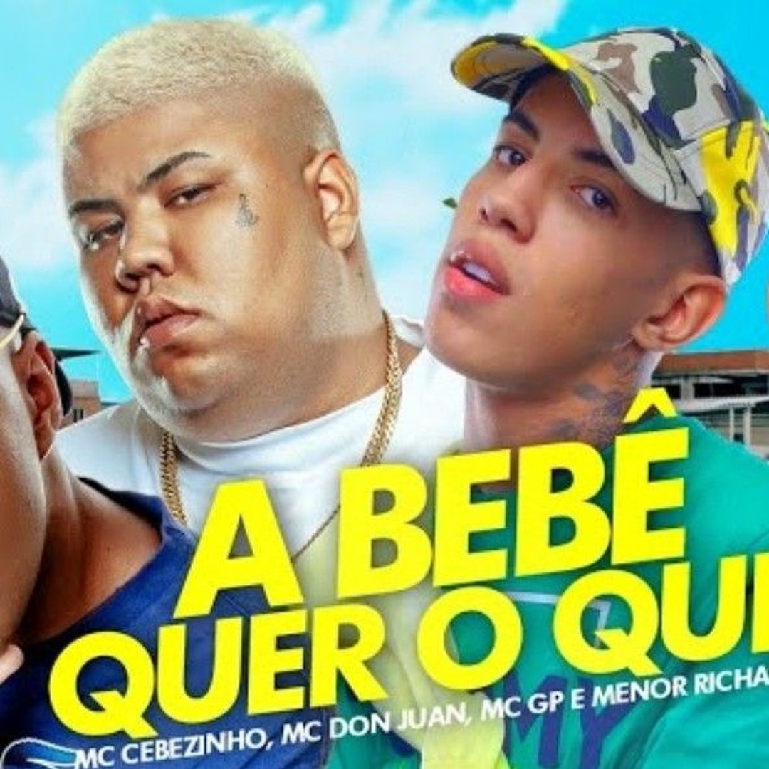 Stream A BEBÊ QUER O QUE - MC Cebezinho_ MC Don Juan_ MC GP e Menor ...