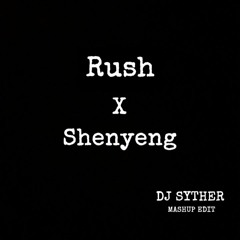 DJ SYTHER - RUSH X SHENYENG (EDIT)