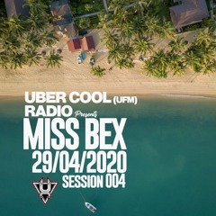 UBER COOL RADIO PRESENTS MISS BEX SESSION 004
