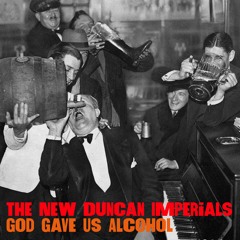God Gave Us Alcohol / New Duncan Imperials