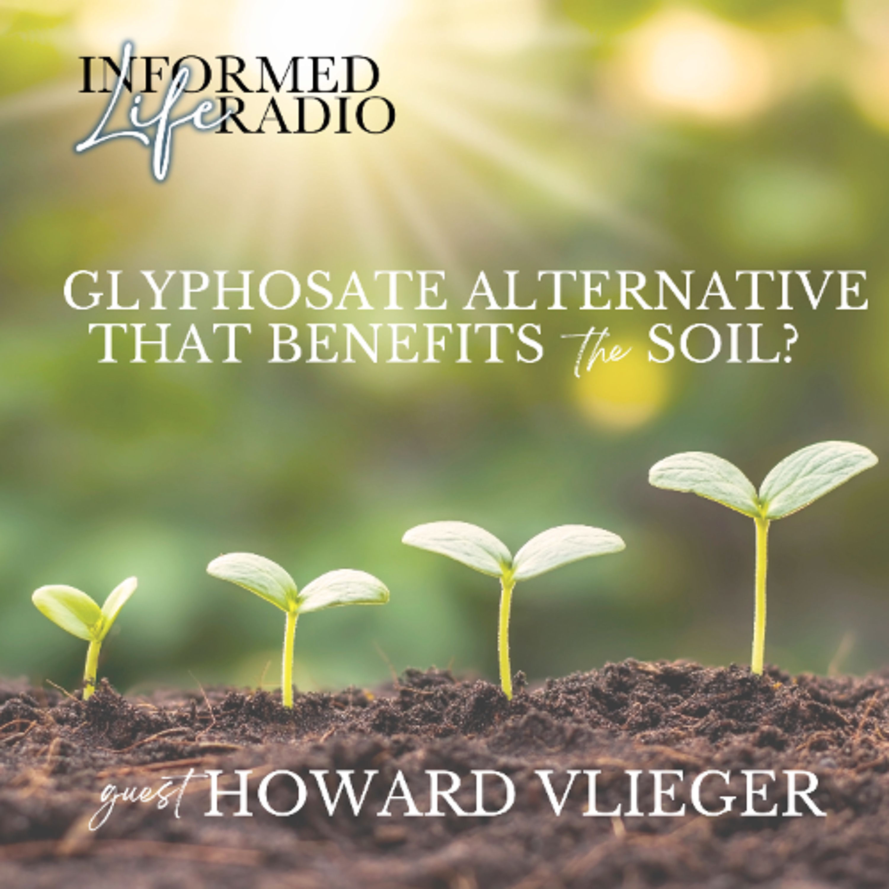 Informed Life Radio 05-30-25 A Glyphosate Alternative that Benefits the Soil?