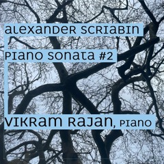Alexander Scriabin, Piano Sonata #2 in G-sharp minor, Op. 19, Vikram Rajan (piano)