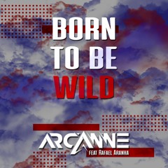 Arcanne - Born To Be Wild (feat. Rafael Aranha) [FREE DOWNLOAD]