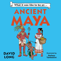 What it was like to be an Ancient Maya, By David Long, Illustrated by Stefano Tambellini, Read by Mark Oosterveen