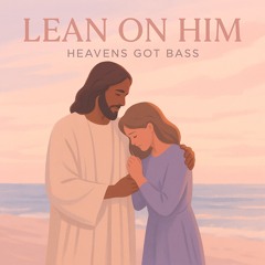 Lean On Him