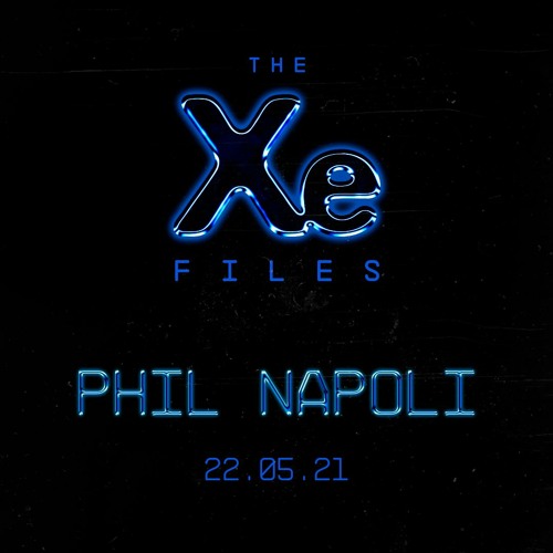 The Xe-Files / Phil Napoli 22.05.21