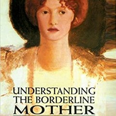 P.D.F.❤️DOWNLOAD⚡️ Understanding the Borderline Mother: Helping Her Children Transcend the Intense,