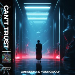 Ganeesha & YoungWolf - Can’t Trust