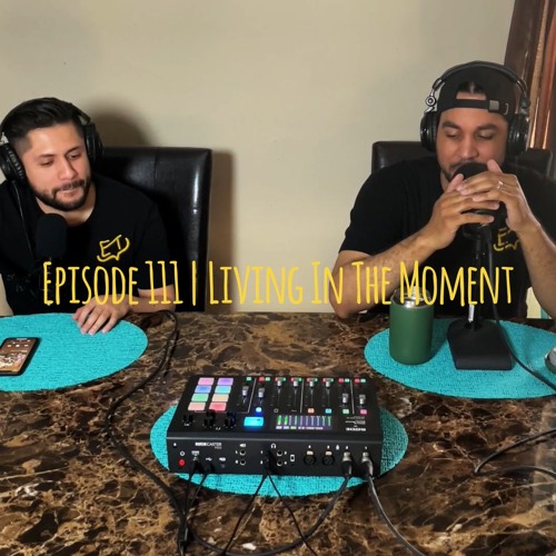 Episode 111 | Living In The Moment