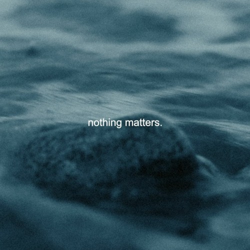 nothing matters.