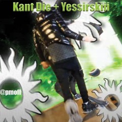 Kant Die + Yessirskiii (@pmofl)