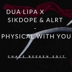 Dua Lipa x Sikdope & ALRT -Physical With You ( CHACE BEEKEN EDIT ) * Skip to 1 Min * [FREE D/L]