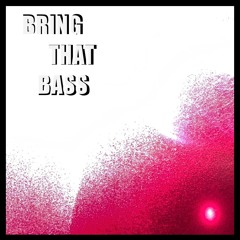 Bring That Bass