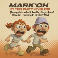 Markoh – Let This Party Never End (Tapegeist – Who Spiked My Sugar-Free? Why Am I Running In Circles? Mix)
